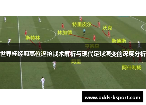 世界杯经典高位逼抢战术解析与现代足球演变的深度分析