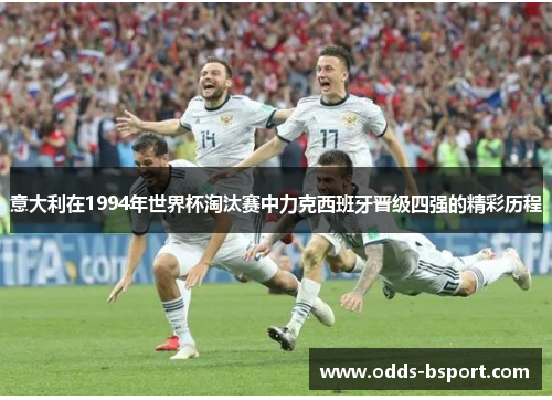 意大利在1994年世界杯淘汰赛中力克西班牙晋级四强的精彩历程
