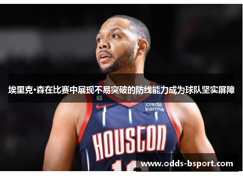埃里克·森在比赛中展现不易突破的防线能力成为球队坚实屏障