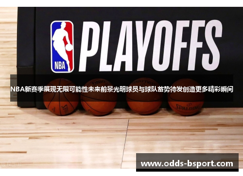 NBA新赛季展现无限可能性未来前景光明球员与球队蓄势待发创造更多精彩瞬间