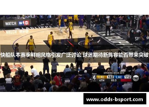 快船队本赛季鲜明风格引发广泛讨论 球迷期待新阵容能否带来突破