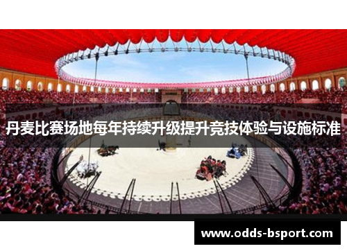 丹麦比赛场地每年持续升级提升竞技体验与设施标准