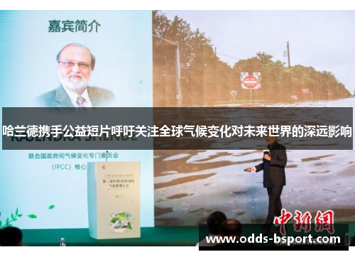 哈兰德携手公益短片呼吁关注全球气候变化对未来世界的深远影响