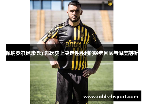 佩纳罗尔足球俱乐部历史上决定性胜利的经典回顾与深度剖析