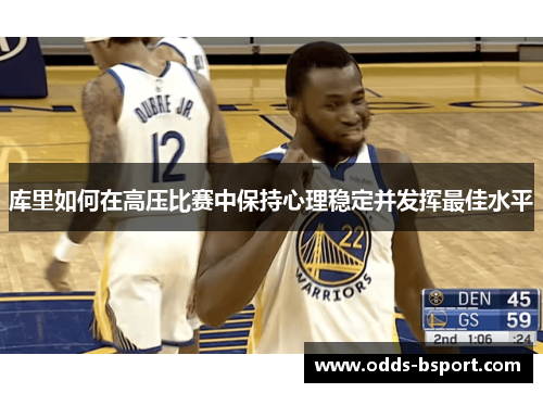 库里如何在高压比赛中保持心理稳定并发挥最佳水平