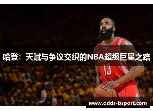 哈登：天赋与争议交织的NBA超级巨星之路