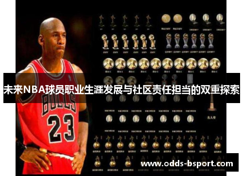 未来NBA球员职业生涯发展与社区责任担当的双重探索