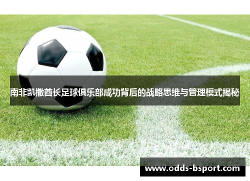 南非凯撒酋长足球俱乐部成功背后的战略思维与管理模式揭秘