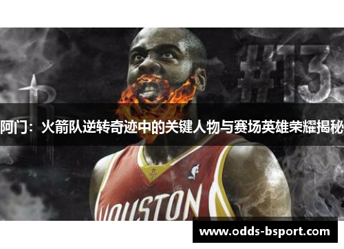 阿门：火箭队逆转奇迹中的关键人物与赛场英雄荣耀揭秘