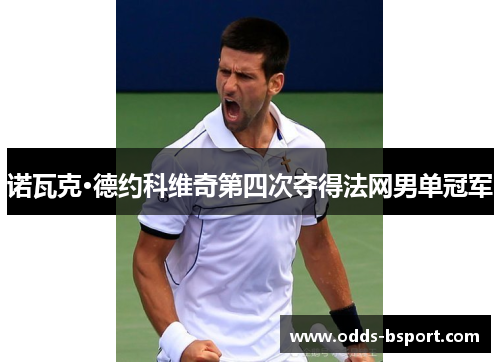 诺瓦克·德约科维奇第四次夺得法网男单冠军