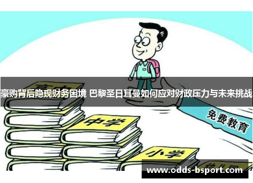 豪购背后隐现财务困境 巴黎圣日耳曼如何应对财政压力与未来挑战