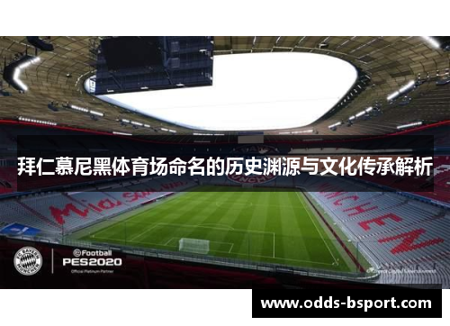 拜仁慕尼黑体育场命名的历史渊源与文化传承解析